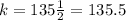 k  =  135\frac{1}{2}  =  135.5