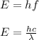 E = hf\\\\E = \frac{hc}{\lambda}