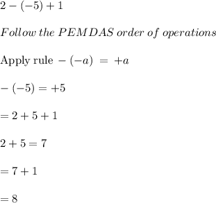 2-\left(-5\right)+1\\\\Follow\:the\:PEMDAS\:order\:of\:operations\\\\\mathrm{Apply\:rule\:}-\left(-a\right)\:=\:+a\\\\-\left(-5\right)=+5\\\\=2+5+1\\\\2+5=7\\\\= 7+1 \\\\=8