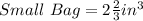 Small\ Bag = 2\frac{2}{3} in^3