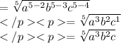 = \sqrt[5]{a^{5-2} b^{5-3}c^{5-4}}\\= \sqrt[5]{a^{3} b^{2}c^{1}}\\= \sqrt[5]{a^{3} b^{2}c}\\