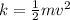 k= \frac{1}{2} mv^2