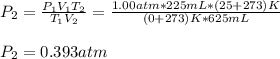 P_2=\frac{P_1V_1T_2}{T_1V_2} =\frac{1.00atm*225mL*(25+273)K}{(0+273)K*625mL}\\ \\P_2=0.393atm