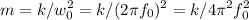 $ m = k/ w_0^2 = k / (2\pi f_0)^2 = k / 4 \pi^2 f_0^2 $