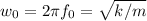 $ w_0 = 2 \pi f_0 = \sqrt{k/m} $