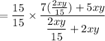 = \dfrac{15}{15} \times \dfrac{7(\frac{2xy}{15}) + 5xy}{\dfrac{2xy}{15} + 2xy}