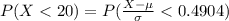 P(X <  20 ) =  P( \frac{X -  \mu }{ \sigma }  <  0.4904   )
