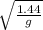 \sqrt{\frac{1.44}{g} }