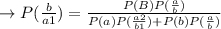 \to P(\frac{b}{a1})= \frac{P(B)P(\frac{a}{b})}{P(a)P(\frac{a2}{b1})+P(b)P(\frac{a}{b})\\}