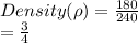 Density(\rho) =  \frac{180}{240}  \\  =  \frac{3}{4}