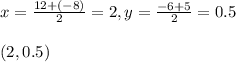 x=\frac{12+(-8)}{2}=2,y=\frac{-6+5}{2}=0.5\\\\(2,0.5)