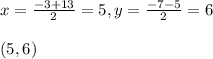 x=\frac{-3+13}{2}=5,y=\frac{-7-5}{2}=6\\\\(5,6)