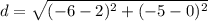 d = \sqrt{(-6 - 2)^2 + (-5 - 0)^2}