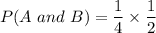 P(A\ and\ B)=\dfrac{1}{4}\times\dfrac{1}{2}