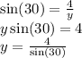 \sin(30)  =  \frac{4}{y}  \\ y \sin(30)  = 4 \\ y =  \frac{4}{ \sin(30) }