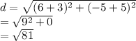 d =  \sqrt{ ({6 + 3})^{2} + ( { - 5 + 5})^{2}  }  \\   = \sqrt{ {9}^{2} +  0 }  \\  =  \sqrt{81}
