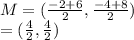 M = ( \frac{ - 2 + 6}{2} , \frac{ - 4 +8 }{2} )  \\  = ( \frac{4}{2} , \frac{ 4 }{2} )