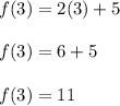 f(3)=2(3)+5 \\\\ f(3)=6+5 \\\\ f(3)=11