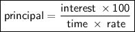 \boxed{ \sf{principal =  \frac{interest \:  \times 100}{ \: time \:  \times  \: rate} }}