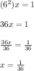 (6^{2} )x=1\\\\36x=1\\\\\frac{36x}{36}=\frac{1}{36}\\\\x=\frac{1}{36}