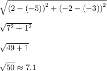\sqrt {\left( {2 - (-5) } \right)^2 + \left( {-2 - (-3) } \right)^2 }\\\\\sqrt {7^2 + 1^2}\\\\\sqrt{49+1}\\\\\sqrt{50}\approx7.1