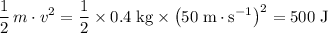 \displaystyle \frac{1}{2} \, m \cdot v^2 = \frac{1}{2}\times 0.4\; \rm kg \times \left(50\; \rm m \cdot s^{-1}\right)^{2} = 500\; \rm J