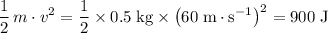 \displaystyle \frac{1}{2} \, m \cdot v^{2} = \frac{1}{2}\times 0.5\; \rm kg \times \left(60\; \rm m \cdot s^{-1}\right)^2 = 900\; \rm J