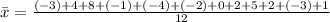 \bar x=\frac{(-3)+4+8+(-1)+(-4)+(-2)+0+2+5+2+(-3)+1}{12}