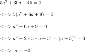 5a^2+30a+45 = 0\\\\ 5(a^2+6a+9)=0\\\\ a^2+6a+9=0\\\\ a^2+2*3*a+3^2=(a+3)^2=0\\\\\boxed{a=-3}