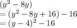 (y^2-8y)\\=(y^2-8y+16)-16\\=(y-4)^2-16