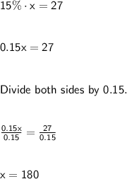 \sf 15\% \cdot x =27 \\\\\\ 0.15x=27 \\\\\\ Divide \ both \ sides \ by \ 0.15. \\\\\\ \frac{0.15x}{0.15}  = \frac{27}{0.15} \\\\\\ x = 180