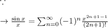 \because \\\\  \to \frac{\sin x}{x} =\sum^{\infty}_{n=0} (-1)^n \frac{x^{2n+1-1}}{(2n+1)!}\\