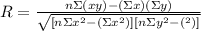 R=\frac{n\Sigma(xy)-(\Sigma x)(\Sigma y)}{\sqrt{[n\Sigma x^{2}-(\Sigma x^{2})][n\Sigma y^{2}-(\Sigmay^{2})]} }