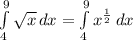 \int\limits^9_4 {\sqrt{x} } \, dx = \int\limits^9_4 {x^{\frac{1}{2} }} \, dx