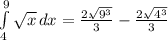 \int\limits^9_4 {\sqrt{x} } \, dx = \frac{2.\sqrt[]{9^{3}} }{3}-\frac{2.\sqrt[]{4^{3}} }{3}