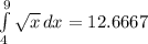 \int\limits^9_4 {\sqrt{x} } \, dx = 12.6667