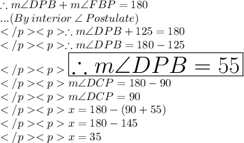 \therefore m\angle DPB + m\angle FBP = 180\degree\\... (By\: interior \: \angle \: Postulate) \\ \therefore m\angle DPB + 125\degree = 180\degree\\ \therefore m\angle DPB  = 180\degree - 125\degree  \\\huge \red {\boxed {\therefore m\angle DPB  = 55\degree}} \\m\angle DCP = 180\degree - 90\degree \\m\angle DCP = 90\degree \\x = 180\degree - (90\degree + 55\degree) \\x = 180\degree - 145\degree \\x = 35\degree