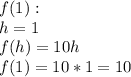f(1):\\h=1 \\f(h) = 10h\\f(1) = 10*1 = 10