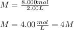 M=\frac{8.000mol}{2.00L}\\ \\M=4.00\frac{mol}{L}=4M