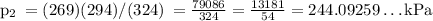 \mathrm{p_2\:}=\mathrm{(269)(294)/(324)\:} }=\frac{79086}{324}=\frac{13181}{54}=244.09259\dots\mathrm{kPa\:} }
