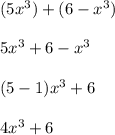 (5x^3)+(6-x^3)\\\\5x^3+6-x^3\\\\(5-1)x^3+6\\\\4x^3+6