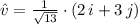 \hat{v} = \frac{1}{\sqrt{13}} \cdot(2\,i + 3\,j)