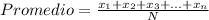 Promedio=\frac{x_{1} +x_{2} +x_{3}+...+x_{n}  }{N}