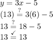 y=3x-5\\(13)\stackrel{?}{=}3(6)-5\\13\stackrel{?}{=}18-5\\13\stackrel{\checkmark}{=}13