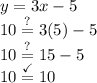 y=3x-5\\10\stackrel{?}{=}3(5)-5\\10\stackrel{?}{=}15-5\\10\stackrel{\checkmark}{=}10
