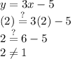 y=3x-5\\(2)\stackrel{?}{=}3(2)-5\\2\stackrel{?}{=}6-5\\2\neq1