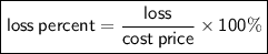 \boxed{ \sf{loss \: percent =  \frac{loss}{cost \: price}  \times 100\%}}