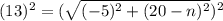 (13)^2=(\sqrt{(-5)^2+(20-n)^2})^2