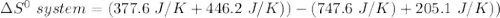 \Delta S^0  \ system  =  (377.6 \ J/K +446.2   \ J/K  )) -  (747.6\ J/K ) + 205.1 \ J/K ))