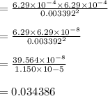 = \frac{6.29\times10^{-4} \times 6.29 \times 10^{-4}}{0.003392^2} \\\\= \frac{6.29\times 6.29 \times 10^{-8}}{0.003392^2} \\\\= \frac{39.564 \times 10^{-8}}{1.150 \times 10-5} \\\\= 0.034386